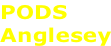 PODS  Anglesey